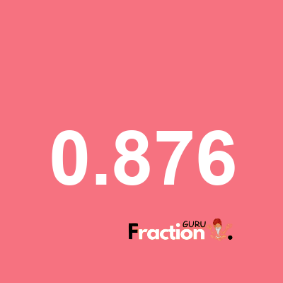 What is 0.876 as a fraction
