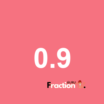 What is 0.9 as a fraction
