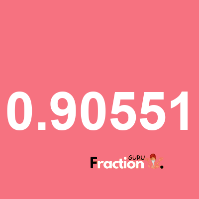 What is 0.90551 as a fraction