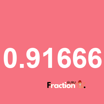 What is 0.91666 as a fraction