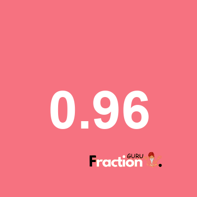 What is 0.96 as a fraction