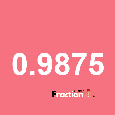 What is 0.9875 as a fraction