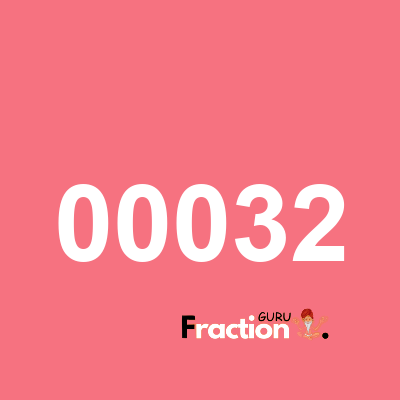What is 00032 as a fraction