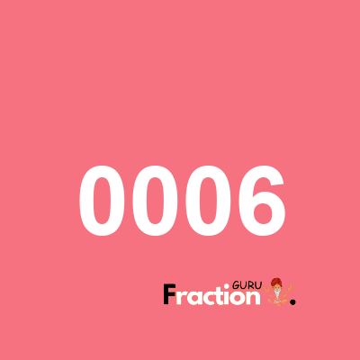 What is 0006 as a fraction