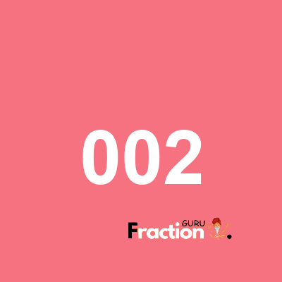 What is 002 as a fraction