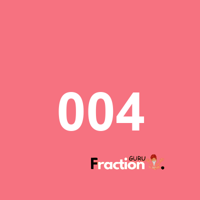 What is 004 as a fraction