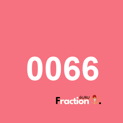 What is 0066 as a fraction