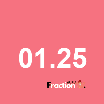 What is 01.25 as a fraction