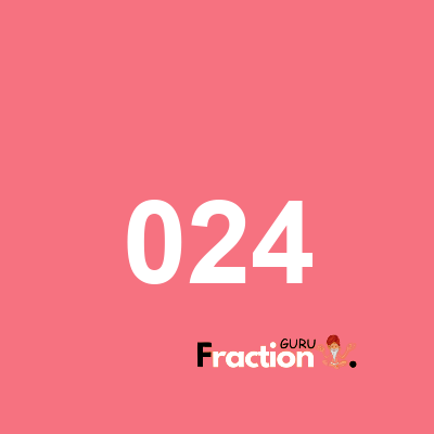 What is 024 as a fraction