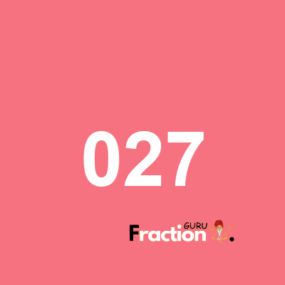 What is 027 as a fraction