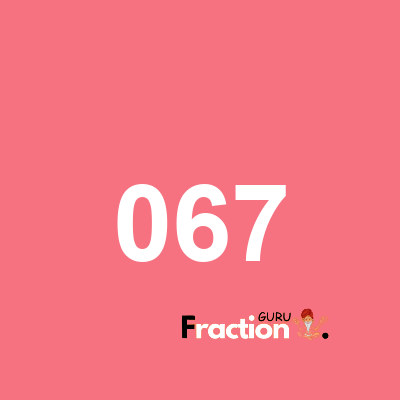 What is 067 as a fraction