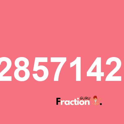 What is 1.02857142857 as a fraction