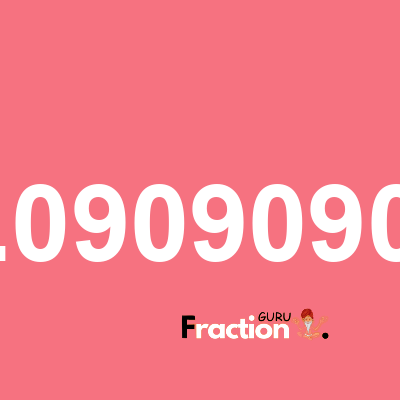 What is 1.09090909 as a fraction