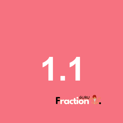 What is 1.1 as a fraction