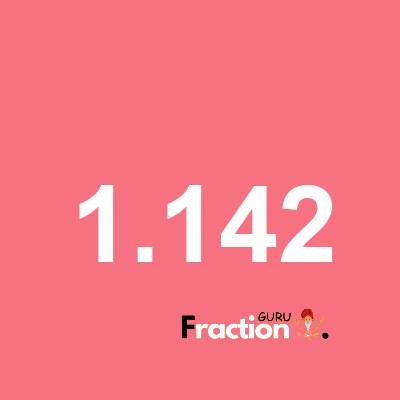 What is 1.142 as a fraction