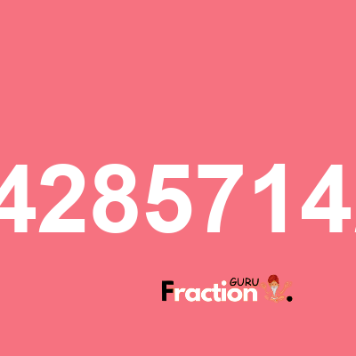 What is 1.14285714286 as a fraction