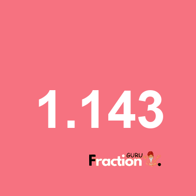 What is 1.143 as a fraction