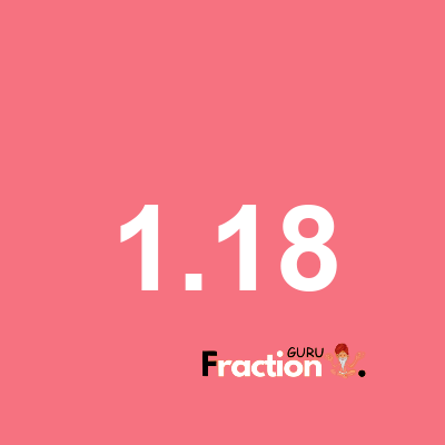 What is 1.18 as a fraction