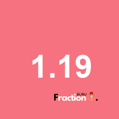 What is 1.19 as a fraction