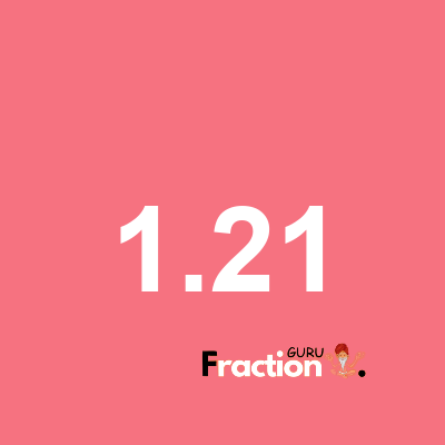 What is 1.21 as a fraction