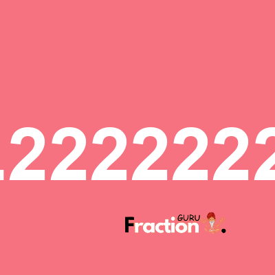 What is 1.22222222 as a fraction