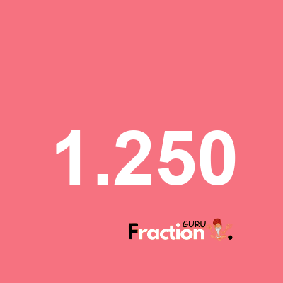 What is 1.250 as a fraction