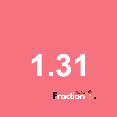What is 1.31 as a fraction