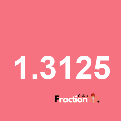 What is 1.3125 as a fraction