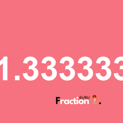 What is 1.333333 as a fraction