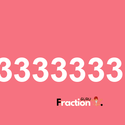 What is 1.33333333333 as a fraction