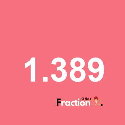 What is 1.389 as a fraction