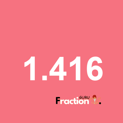What is 1.416 as a fraction