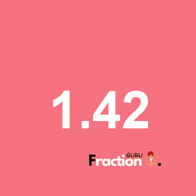 What is 1.42 as a fraction