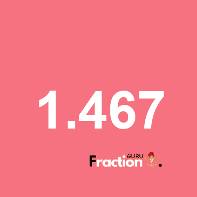 What is 1.467 as a fraction