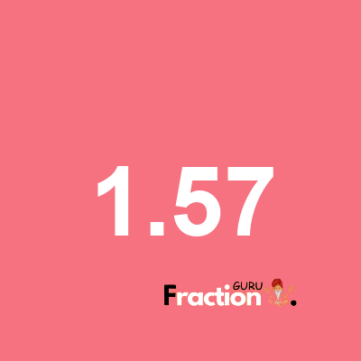 What is 1.57 as a fraction