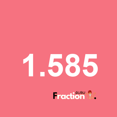What is 1.585 as a fraction