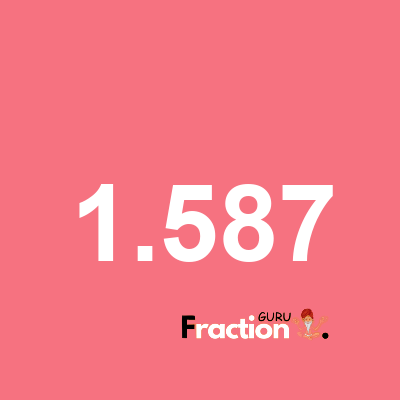 What is 1.587 as a fraction