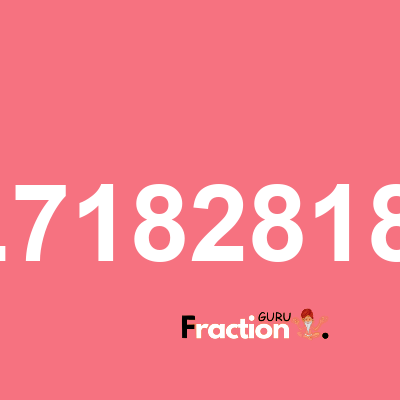 What is 1.71828182 as a fraction