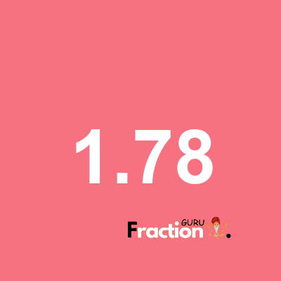 What is 1.78 as a fraction