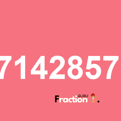 What is 1.785714285714286 as a fraction