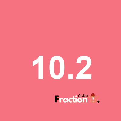 What is 10.2 as a fraction