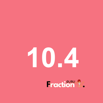What is 10.4 as a fraction