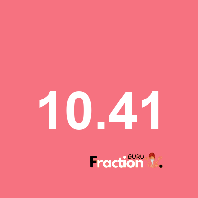 What is 10.41 as a fraction
