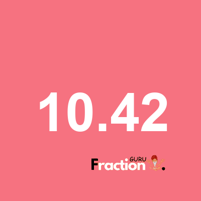 What is 10.42 as a fraction