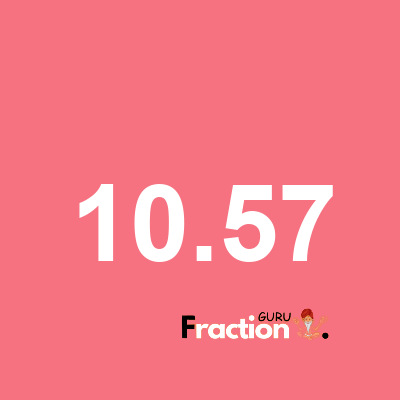 What is 10.57 as a fraction