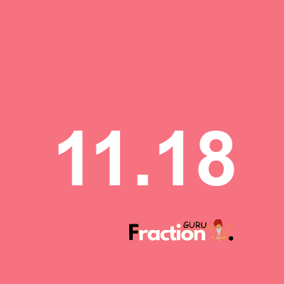 What is 11.18 as a fraction