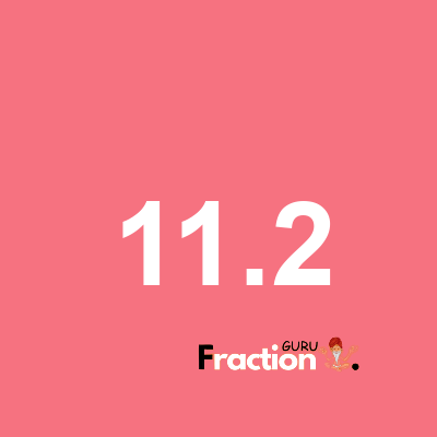 What is 11.2 as a fraction