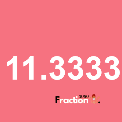 What is 11.3333 as a fraction