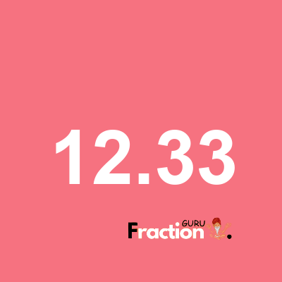 What is 12.33 as a fraction
