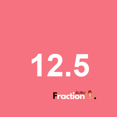 What is 12.5 as a fraction